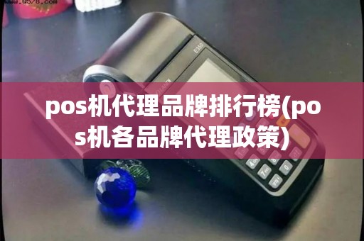 pos机代理品牌排行榜(pos机各品牌代理政策)