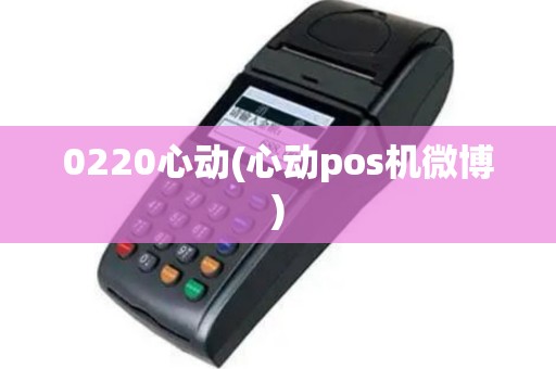 0220心动(心动pos机微博)