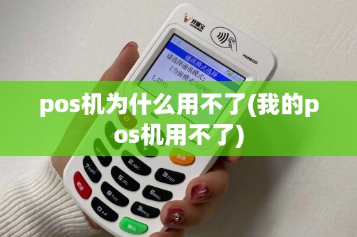 pos机为什么用不了(我的pos机用不了)