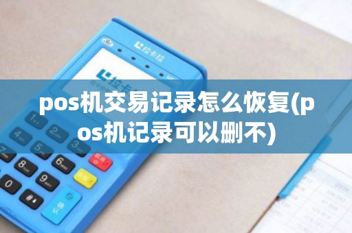 pos机交易记录怎么恢复(pos机记录可以删不)