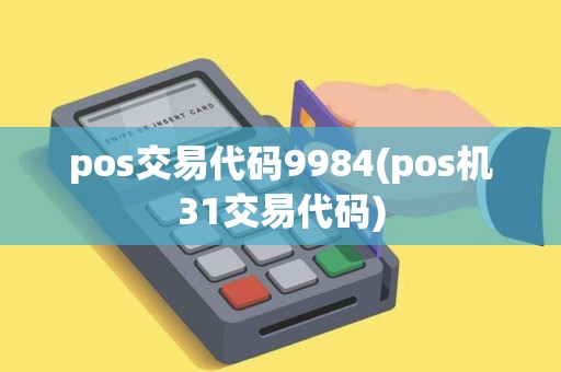 pos交易代码9984(pos机31交易代码)