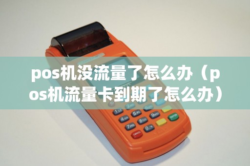 pos机没流量了怎么办（pos机流量卡到期了怎么办）