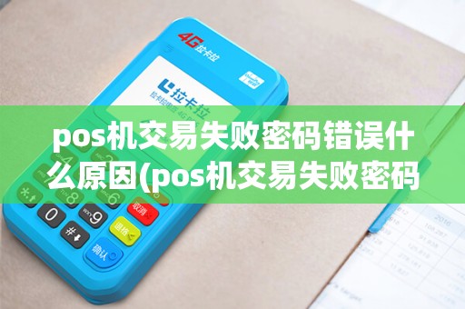 pos机交易失败密码错误什么原因(pos机交易失败密码错误)