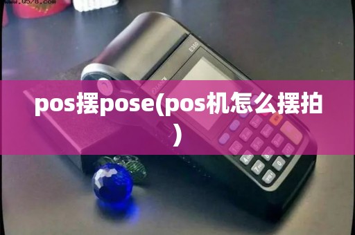 pos摆pose(pos机怎么摆拍)