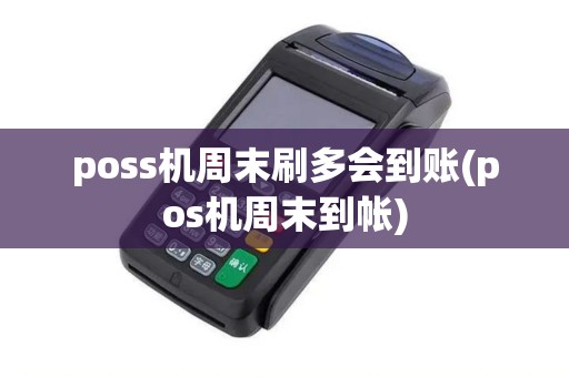 poss机周末刷多会到账(pos机周末到帐)