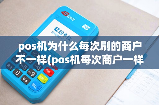 pos机为什么每次刷的商户不一样(pos机每次商户一样)