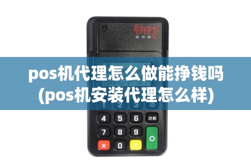 pos机代理怎么做能挣钱吗(pos机安装代理怎么样)