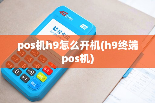 pos机h9怎么开机(h9终端pos机)