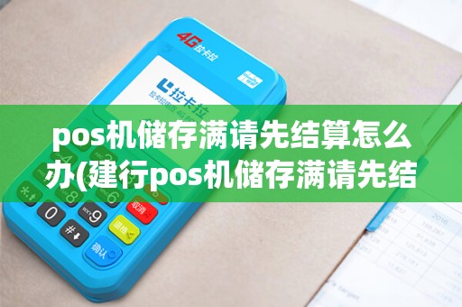 pos机储存满请先结算怎么办(建行pos机储存满请先结算)
