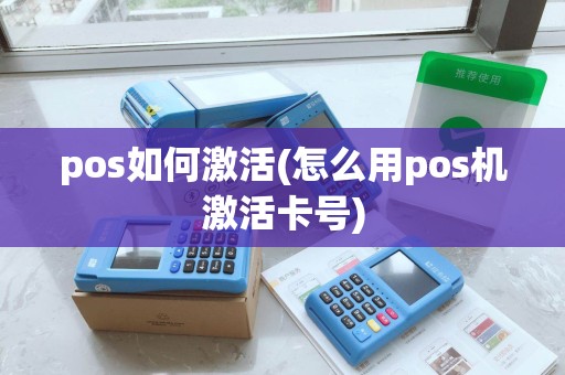 pos如何激活(怎么用pos机激活卡号)
