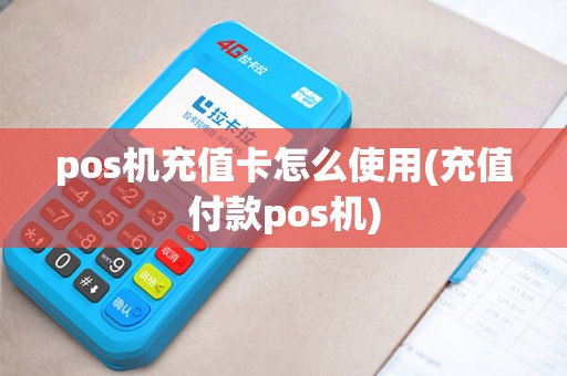 pos机充值卡怎么使用(充值付款pos机)