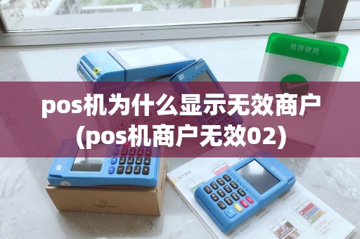 pos机为什么显示无效商户(pos机商户无效02)