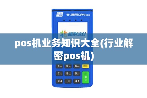 pos机业务知识大全(行业解密pos机)