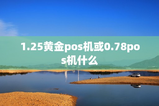 1.25黄金pos机或0.78pos机什么