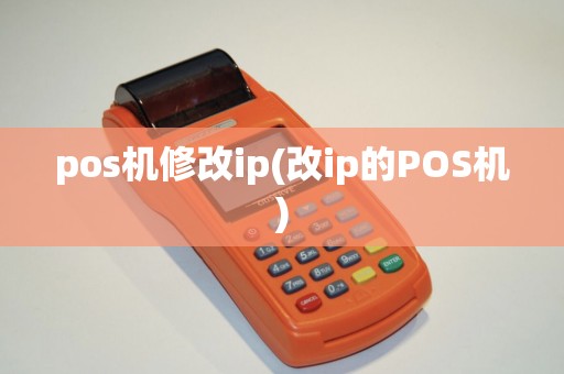 pos机修改ip(改ip的POS机)