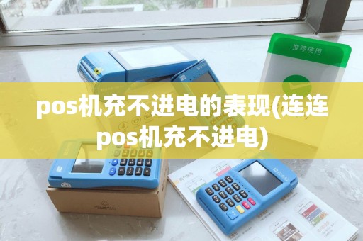 pos机充不进电的表现(连连pos机充不进电)