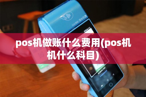 pos机做账什么费用(pos机机什么科目)
