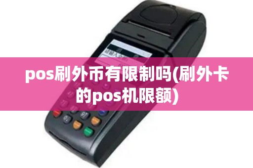 pos刷外币有限制吗(刷外卡的pos机限额)