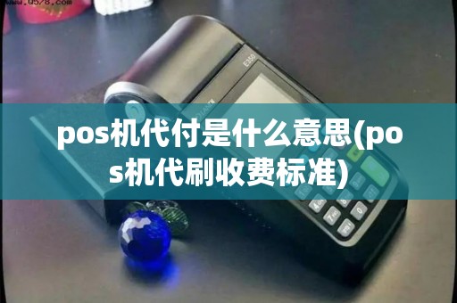 pos机代付是什么意思(pos机代刷收费标准)