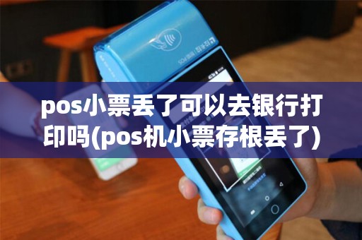 pos小票丢了可以去银行打印吗(pos机小票存根丢了)