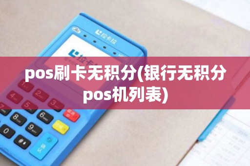 pos刷卡无积分(银行无积分pos机列表)