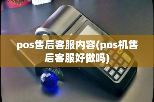 pos售后客服内容(pos机售后客服好做吗)