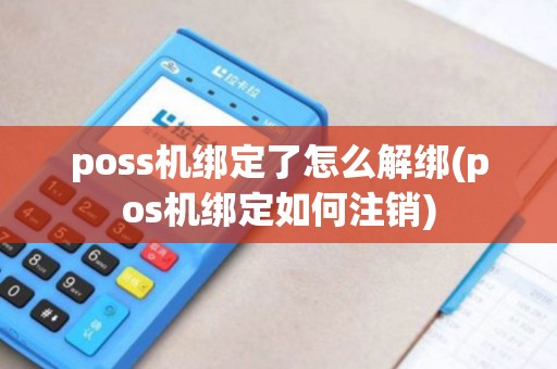 poss机绑定了怎么解绑(pos机绑定如何注销)