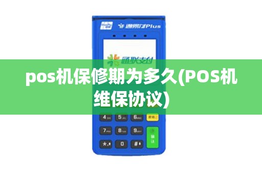 pos机保修期为多久(POS机维保协议)