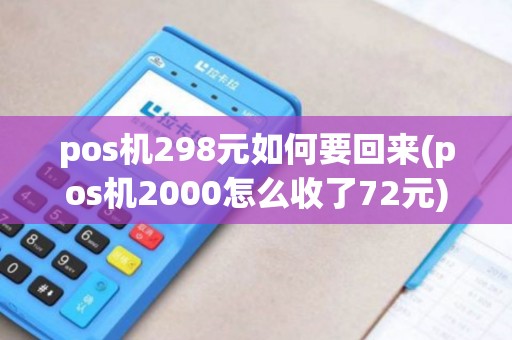 pos机298元如何要回来(pos机2000怎么收了72元)
