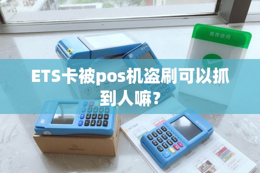 ETS卡被pos机盗刷可以抓到人嘛？