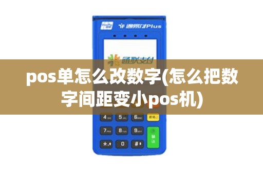 pos单怎么改数字(怎么把数字间距变小pos机)