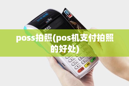 poss拍照(pos机支付拍照的好处)