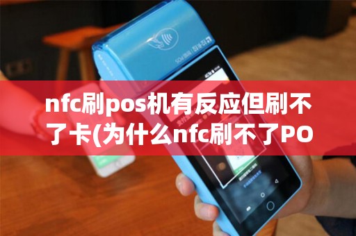 nfc刷pos机有反应但刷不了卡(为什么nfc刷不了POS机)
