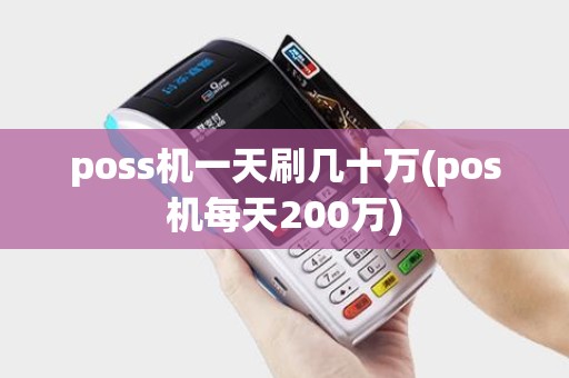 poss机一天刷几十万(pos机每天200万)