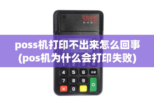 poss机打印不出来怎么回事(pos机为什么会打印失败)