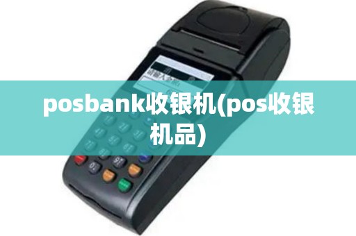 posbank收银机(pos收银机品)