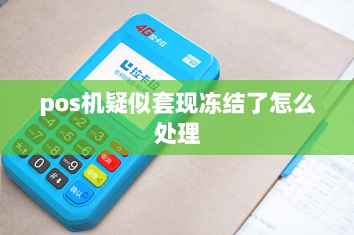 pos机疑似套现冻结了怎么处理