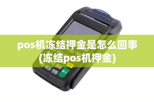 pos机冻结押金是怎么回事(冻结pos机押金)