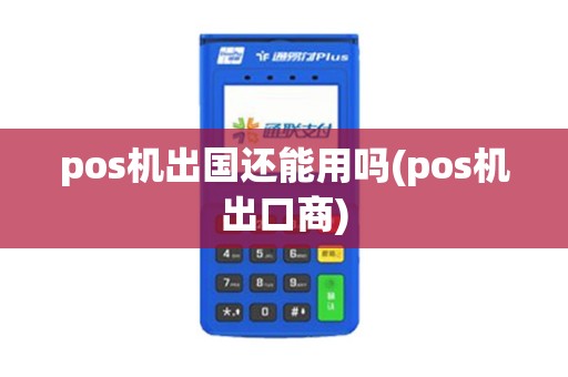 pos机出国还能用吗(pos机出口商)