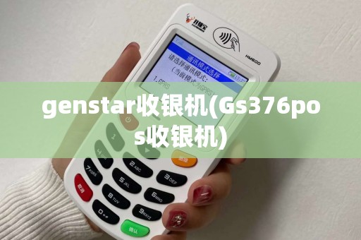 genstar收银机(Gs376pos收银机)