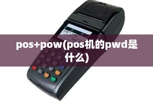 pos+pow(pos机的pwd是什么)