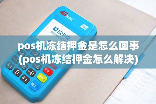 pos机冻结押金是怎么回事(pos机冻结押金怎么解决)