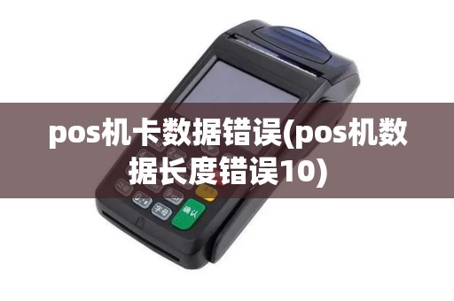 pos机卡数据错误(pos机数据长度错误10)