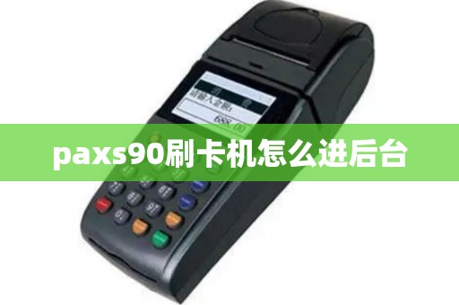 paxs90刷卡机怎么进后台