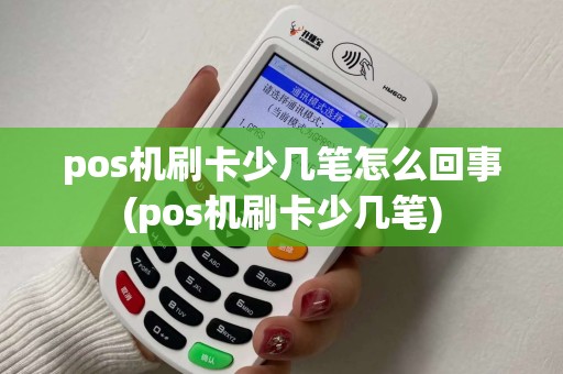 pos机刷卡少几笔怎么回事(pos机刷卡少几笔)