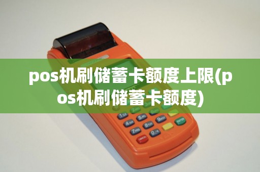 pos机刷储蓄卡额度上限(pos机刷储蓄卡额度)