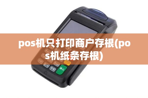 pos机只打印商户存根(pos机纸条存根)