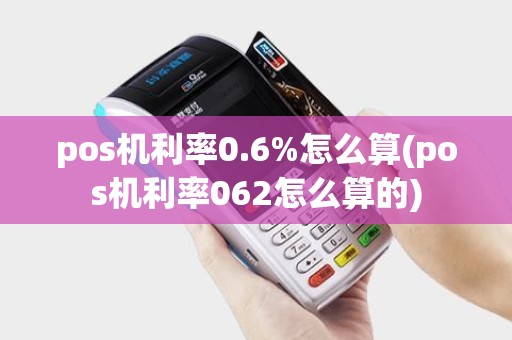 pos机利率0.6%怎么算(pos机利率062怎么算的)