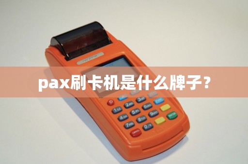 pax刷卡机是什么牌子？