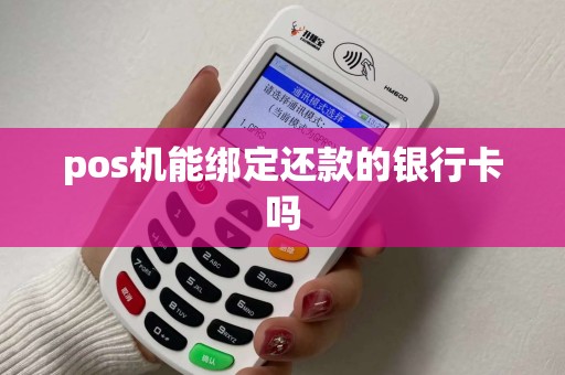 pos机能绑定还款的银行卡吗